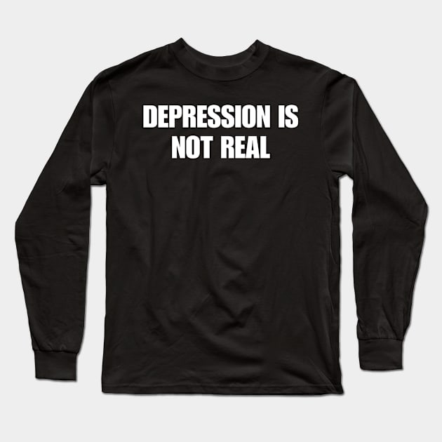 Depression Is Not Real Long Sleeve T-Shirt by YungBick